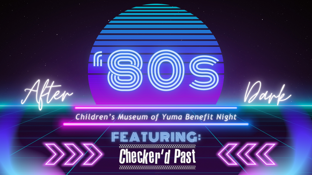80s After Dark  200 S. Main Street, Yuma, AZ 85364   (704) 806-4289  Dates: August 15, 2026  6:00 PM to 10:00 PM