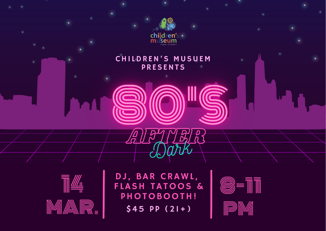 80s After Dark: A Rad Museum Fundraiser  200 S. Main Street, Yuma, AZ 85364  Dates: March 14, 2025  8:00 PM to 11:00 PM