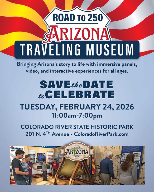 Road to 250 Arizona Traveling Museum  201 N. 4th Ave., Yuma, AZ 85364  Dates: February 24, 2026  11:00 AM to 7:00 PM